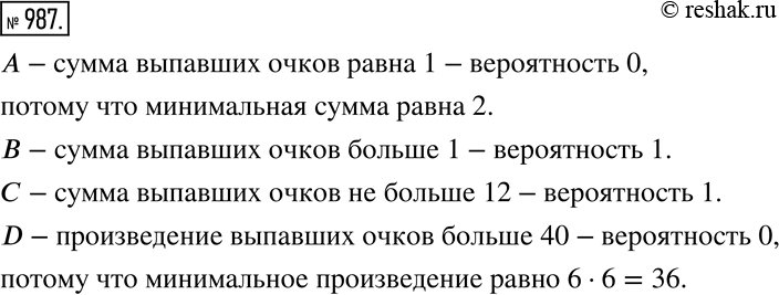Изображение 987 Бросают два игральных кубика. Среди приведённых ниже событий укажите те, вероятность которых равна 0 и вероятность которых равна 1:А: сумма выпавших очков равна...