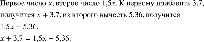 Изображение 3.11. Первое число равно х, второе в 1,5 раза больше первого. Если к первому числу прибавить 3,7, а из второго числа вычесть 5,36, то получатся одинаковые...